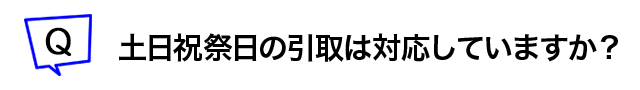 土日祝日の引取対応はしていますか？